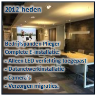 Tekstvak: 2012-heden 
Bedrijfspanden Plieger
Complete E-installatie:
- Alleen LED verlichting toegepast
- Datanetwerkinstallatie
- Camera’s
- Verzorgen migraties.